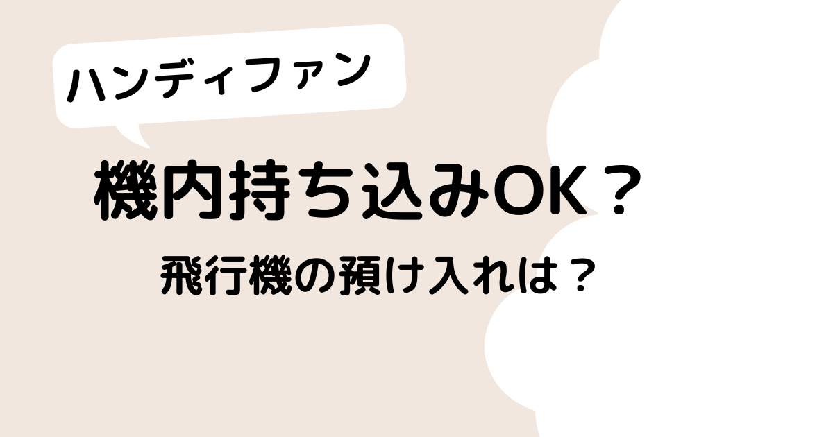 ハンディファンは機内持ち込み可能なの？