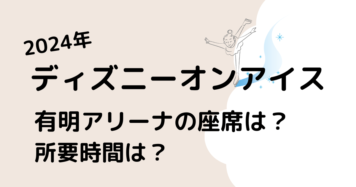 2024最新ディズニーオンアイス有明アリーナの座席は？持ち込みはOK？グッズや所要時間はのタイトル画像