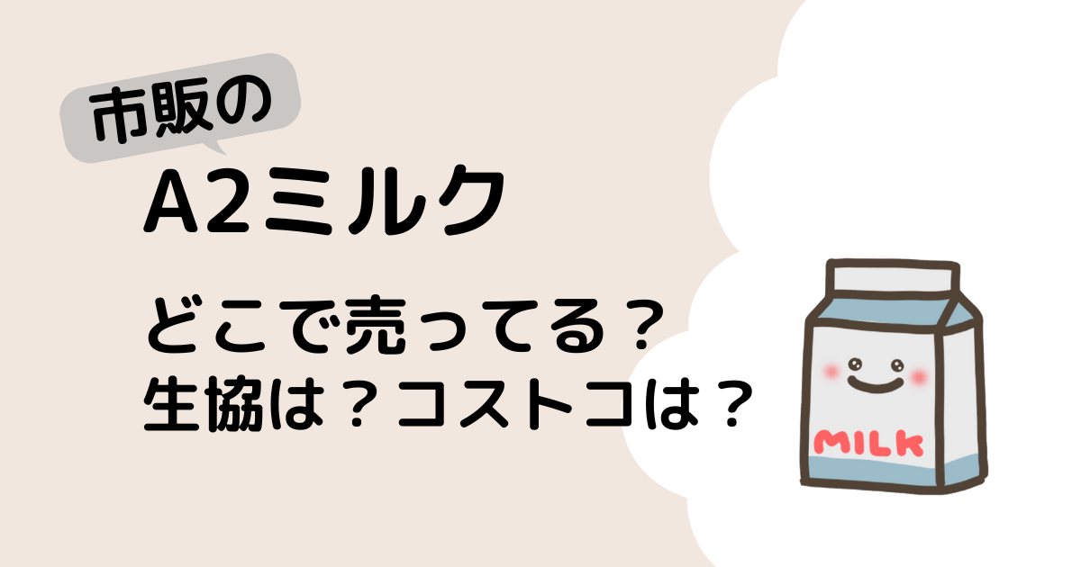 市販のA2ミルクどこで売ってる？大手スーパーは？生協コストコ成城石井も調査！タイトル画像