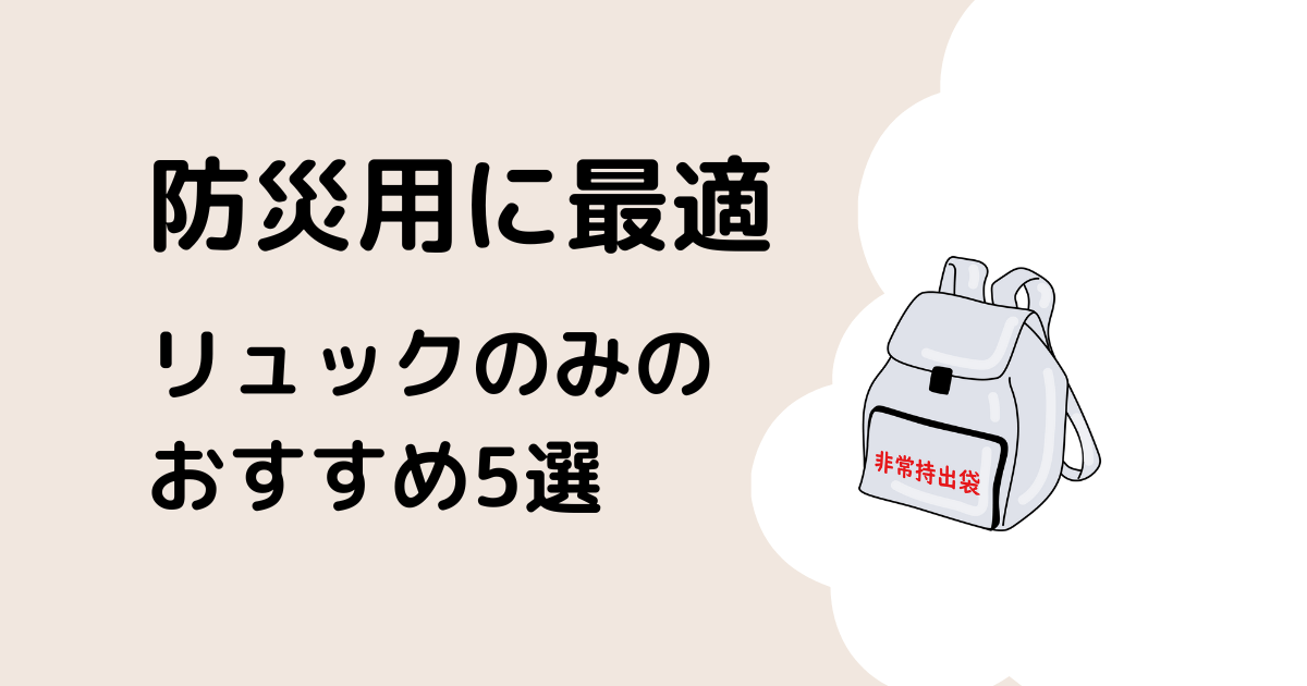 防災用のリュックのみのおすすめ5選