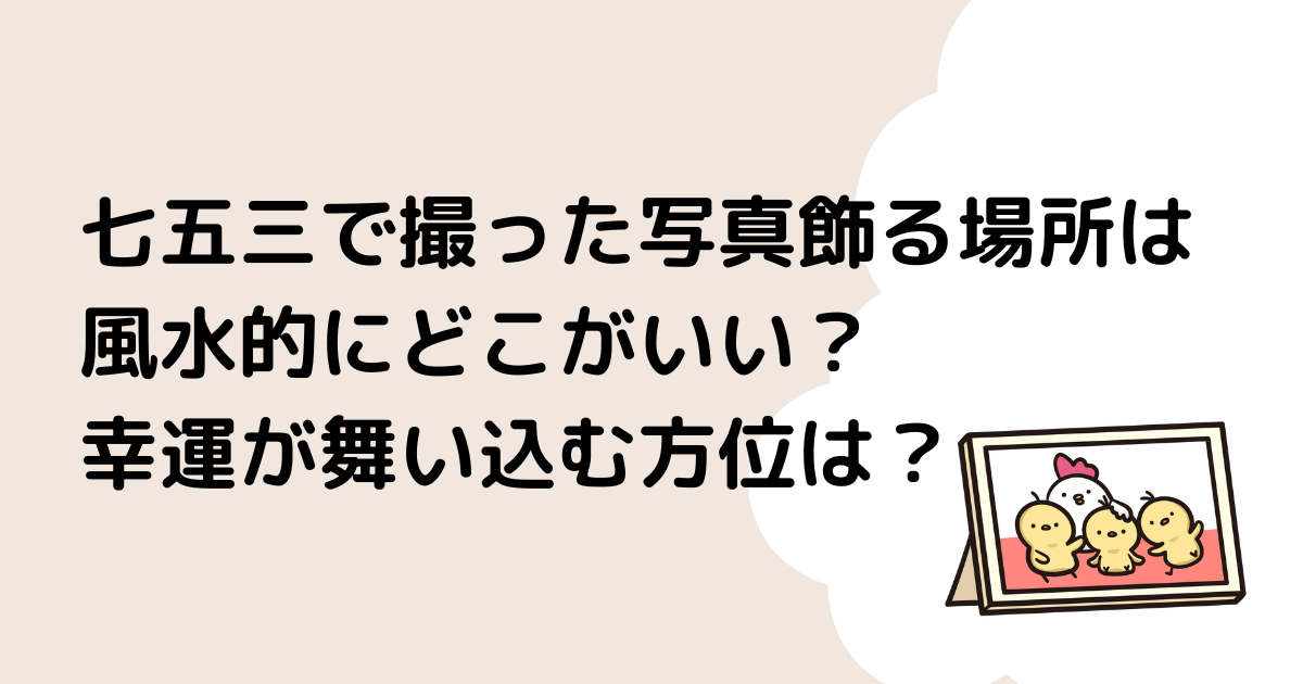 七五三で撮った写真飾る場所は風水的にどこがいい？幸運が舞い込む方位は？