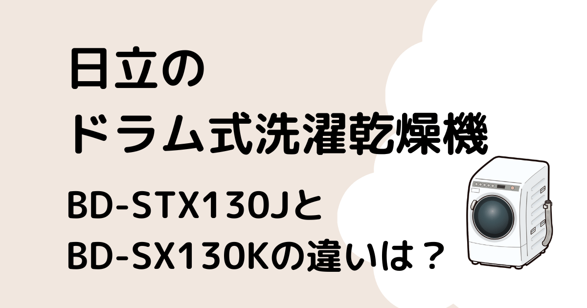 旧型BD-STX130Jと新型BD-SX130K何が違う？電気代は？選ぶべき日立洗濯乾燥機はどっち？